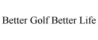 BETTER GOLF BETTER LIFE