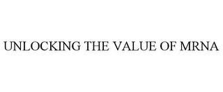 UNLOCKING THE VALUE OF MRNA