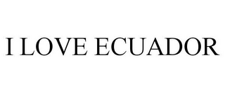 I LOVE ECUADOR