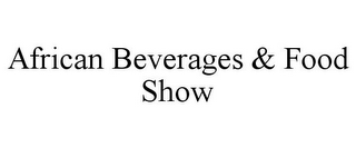 AFRICAN BEVERAGES & FOOD SHOW