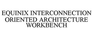 EQUINIX INTERCONNECTION ORIENTED ARCHITECTURE WORKBENCH