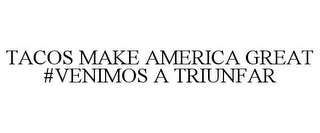 TACOS MAKE AMERICA GREAT #VENIMOS A TRIUNFAR