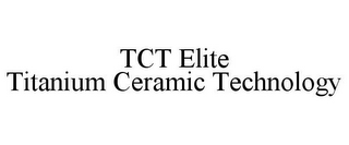 TCT ELITE TITANIUM CERAMIC TECHNOLOGY