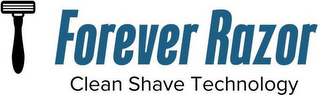 FOREVER RAZOR CLEAN SHAVE TECHNOLOGY