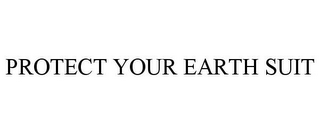 PROTECT YOUR EARTH SUIT