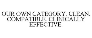 OUR OWN CATEGORY. CLEAN. COMPATIBLE. CLINICALLY EFFECTIVE.