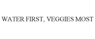 WATER FIRST, VEGGIES MOST