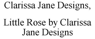 CLARISSA JANE DESIGNS, LITTLE ROSE BY CLARISSA JANE DESIGNS