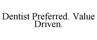 DENTIST PREFERRED. VALUE DRIVEN.