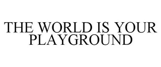 THE WORLD IS YOUR PLAYGROUND