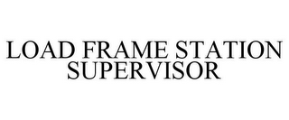 LOAD FRAME STATION SUPERVISOR