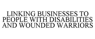 LINKING BUSINESSES TO PEOPLE WITH DISABILITIES AND WOUNDED WARRIORS