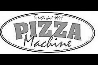 PIZZA MACHINE; ESTABLISHED IN 1991