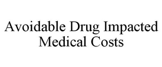 AVOIDABLE DRUG IMPACTED MEDICAL COSTS