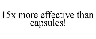 15X MORE EFFECTIVE THAN CAPSULES!