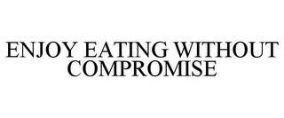 ENJOY EATING WITHOUT COMPROMISE