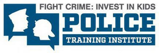 FIGHT CRIME: INVEST IN KIDS POLICE TRAINING INSTITUTE