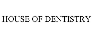 HOUSE OF DENTISTRY