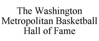 THE WASHINGTON METROPOLITAN BASKETBALL HALL OF FAME