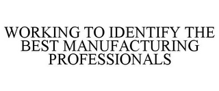 WORKING TO IDENTIFY THE BEST MANUFACTURING PROFESSIONALS