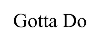 GOTTA DO