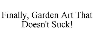 FINALLY, GARDEN ART THAT DOESN'T SUCK!