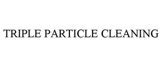 TRIPLE PARTICLE CLEANING