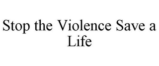 STOP THE VIOLENCE SAVE A LIFE