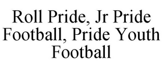 ROLL PRIDE, JR PRIDE FOOTBALL, PRIDE YOUTH FOOTBALL