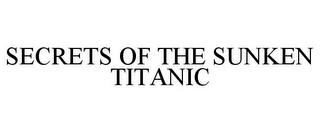 SECRETS OF THE SUNKEN TITANIC