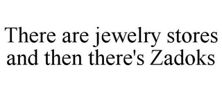 THERE ARE JEWELRY STORES AND THEN THERE'S ZADOKS