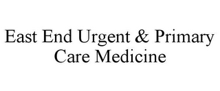 EAST END URGENT & PRIMARY CARE MEDICINE