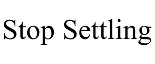 STOP SETTLING