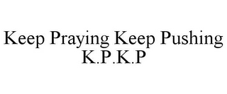 KEEP PRAYING KEEP PUSHING K.P.K.P