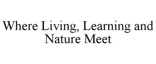 WHERE LIVING, LEARNING AND NATURE MEET