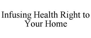 INFUSING HEALTH RIGHT TO YOUR HOME