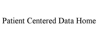 PATIENT CENTERED DATA HOME