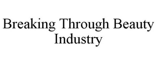 BREAKING THROUGH BEAUTY INDUSTRY