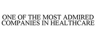 ONE OF THE MOST ADMIRED COMPANIES IN HEALTHCARE