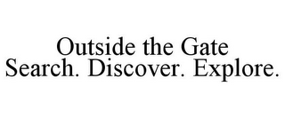 OUTSIDE THE GATE SEARCH. DISCOVER. EXPLORE.