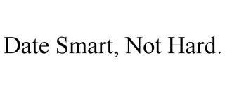 DATE SMART, NOT HARD.