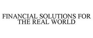 FINANCIAL SOLUTIONS FOR THE REAL WORLD