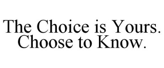 THE CHOICE IS YOURS. CHOOSE TO KNOW.