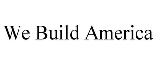 WE BUILD AMERICA