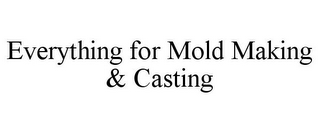 EVERYTHING FOR MOLD MAKING & CASTING