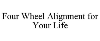 FOUR WHEEL ALIGNMENT FOR YOUR LIFE