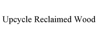 UPCYCLE RECLAIMED WOOD