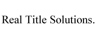 REAL TITLE SOLUTIONS.