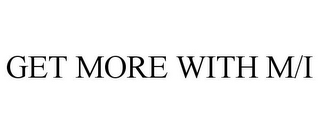 GET MORE WITH M/I