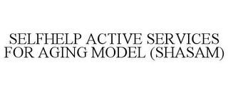 SELFHELP ACTIVE SERVICES FOR AGING MODEL (SHASAM)